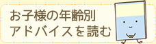 お子様の年齢別アドバイスを読む