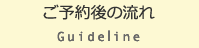  ご予約後の流れ  Guideline