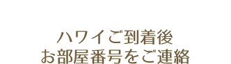 ハワイご到着後お部屋番号をご連絡